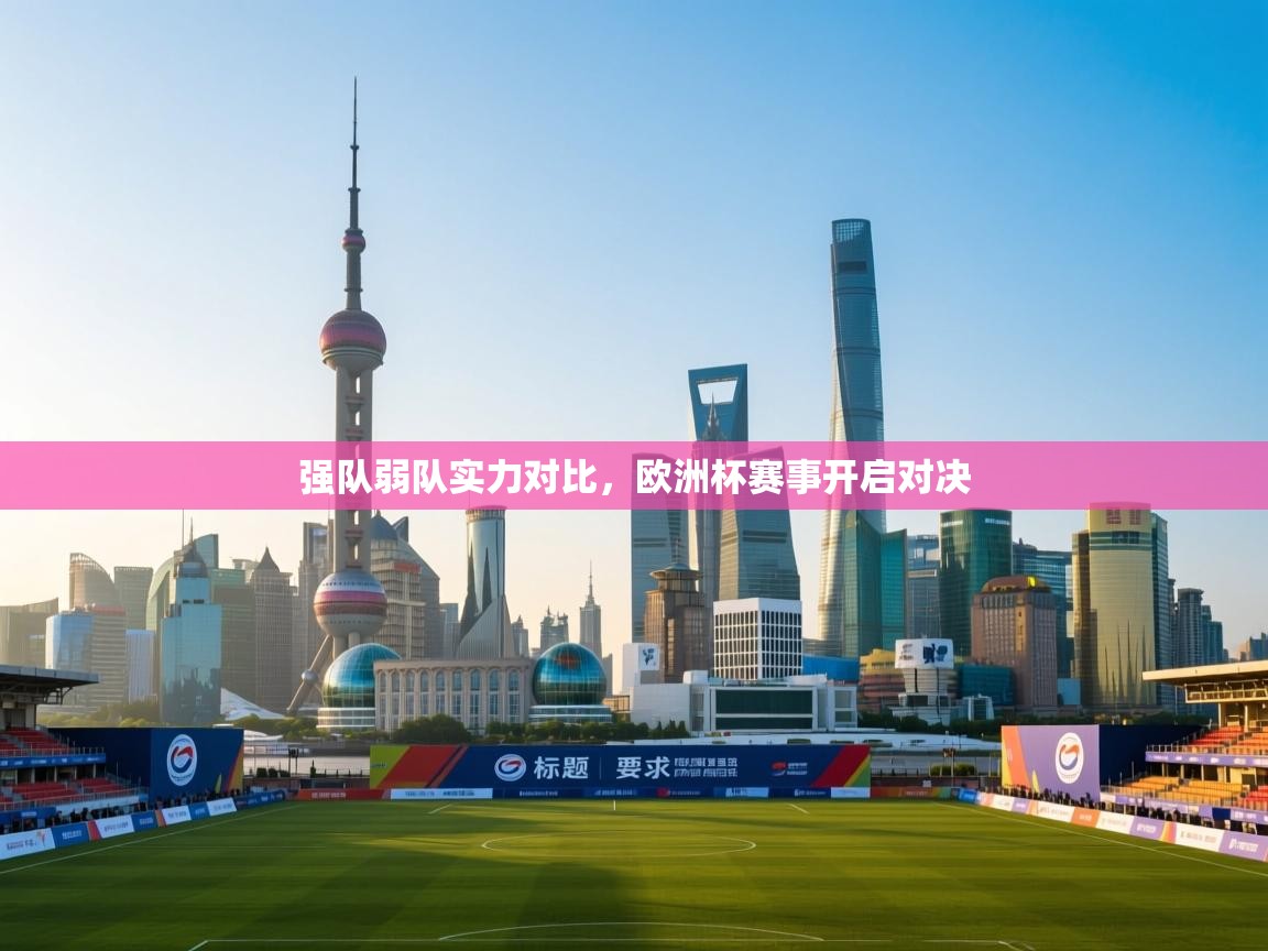 强队弱队实力对比,欧洲杯赛事开启对决 第1张
