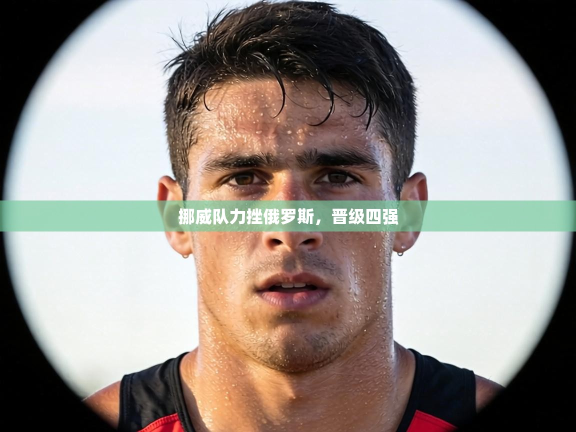 挪威队力挫俄罗斯,晋级四强 第1张